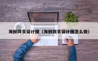 南通海鲜网页设计图（海鲜网页设计图怎么做）