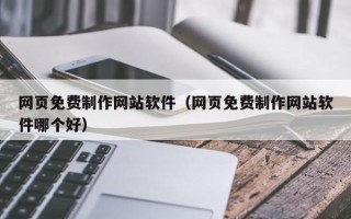 南通网页免费制作网站软件（网页免费制作网站软件哪个好）