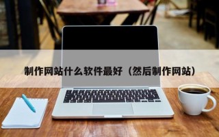 南通制作网站什么软件最好（然后制作网站）