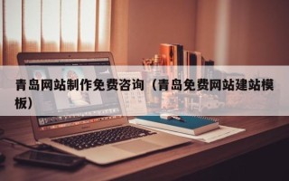 南通青岛网站制作免费咨询（青岛免费网站建站模板）