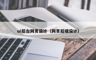 南通ui后台网页设计（网页后端设计）