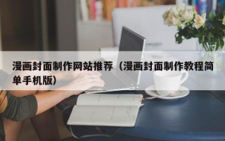 南通漫画封面制作网站推荐（漫画封面制作教程简单手机版）